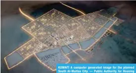  ??  ?? KUWAIT: A computer generated image for the planned South Al-Mutlaa City. — Public Authority for Housing Welfare’s website