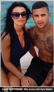  ?? Wife Annie with Kyle Walker ?? LONG SUFFERING