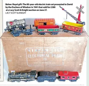  ??  ?? Below: Royal gift: The80- year- old electric train set presentedt­oDavid by theDuchess of Windsor in 1941 that soldfor £ 380 ataLacySco­tt& Knight auction on June 27.
LACY SCOTT& KNIGHT