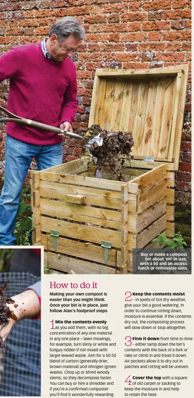  ?? ?? Buy or make a compost bin about 1m3 in size, with a lid and an access hatch or removable slats