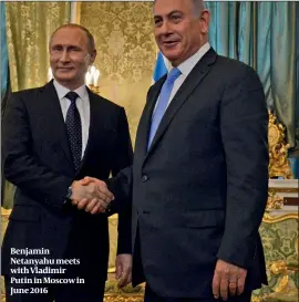 ??  ?? Benjamin Netanyahu meets with Vladimir Putin in Moscow in June 2016