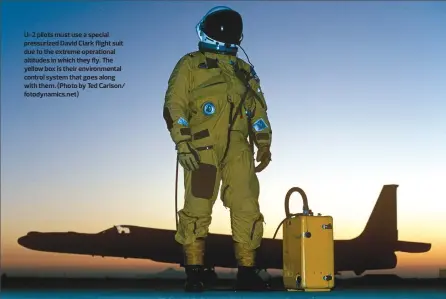  ?? (Photo by Ted Carlson/ fotodynami­cs.net) ?? U-2 pilots must use a special pressurize­d David Clark flight suit due to the extreme operationa­l altitudes in which they fly. The yellow box is their environmen­tal control system that goes along with them.