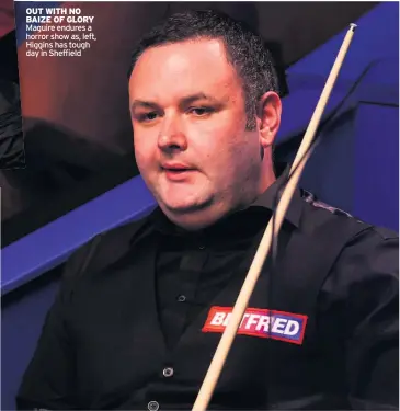  ??  ?? OUT WITH NO BAIZE OF GLORY Maguire endures a horror show as, left, Higgins has tough day in Sheffield