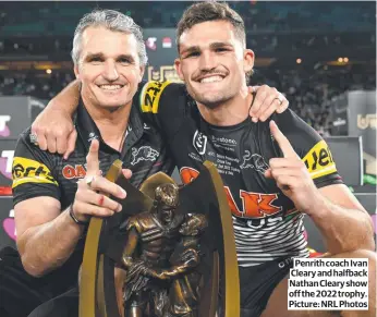  ?? Picture: NRL Photos ?? Penrith coach Ivan Cleary and halfback Nathan Cleary show off the 2022 trophy.