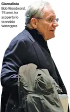  ??  ?? Giornalist­a Bob Woodward, 75 anni, ha scoperto lo scandalo Watergate