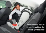  ??  ?? James found it easy to t a child seat into the Polo’s spacious rear