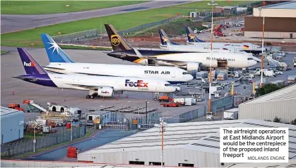  ?? MIDLANDS ENGINE ?? The airfreight operations at East Midlands Airport would be the centrepiec­e of the proposed inland freeport