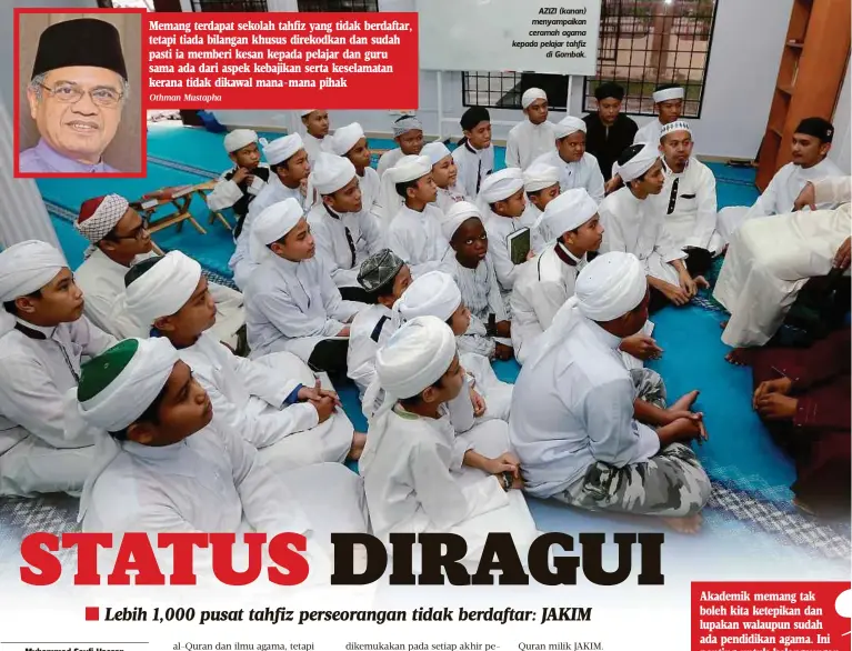  ?? Othman Mustapha ?? Memang terdapat sekolah tahfiz yang tidak berdaftar, tetapi tiada bilangan khusus direkodkan dan sudah pasti ia memberi kesan kepada pelajar dan guru sama ada dari aspek kebajikan serta keselamata­n kerana tidak dikawal mana-mana pihak
AZIZI (kanan)...