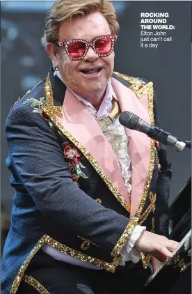  ?? ?? ROCKING AROUND THE WORLD: Elton John just can’t call it a day