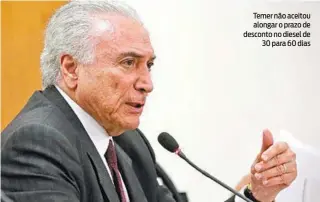  ?? MARCOS CORRÊA / PRESIDENTE DA REPÚBLICA ?? Temer não aceitou alongar o prazo de desconto no diesel de 30 para 60 dias