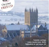  ??  ?? Yuletide setting: enjoy carols from Wells Cathedral on our cover CD Onyour FREECD