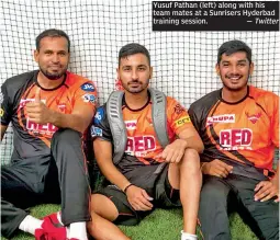  ??  ?? Yusuf Pathan ( left) along with his team mates at a Sunrisers Hyderbad training session. — Twitter