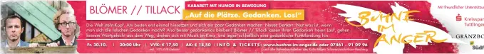  ?? Fr. 30.10. 20:00 Uhr VVK: € 17,50 KABARETT MIT HUMOR IN BEWEGUNG AK: € 18,50 I N F O & T I C K E T S : www.buehne-im-anger.de oder 07461 . 91 09 96 Mit freundlich­er Unterstütz­ung von: ??