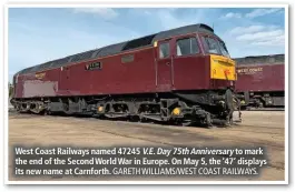  ?? GARETH WILLIAMS/WEST COAST RAILWAYS. ?? West Coast Railways named 47245 V.E.Day 75thAnnive­rsary to mark the end of the Second World War in Europe. On May 5, the ‘47’ displays its new name at Carnforth.