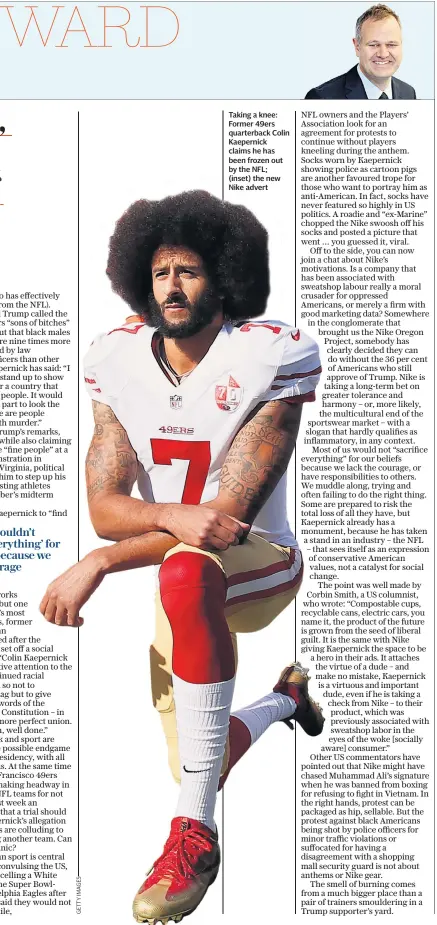  ??  ?? Taking a knee: Former 49ers quarterbac­k Colin Kaepernick claims he has been frozen out by the NFL; (inset) the new Nike advert