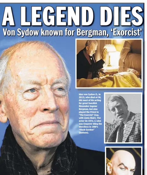  ??  ?? Max von Sydow (l., in 2012), who died at 90, did most of his acting for great Swedish filmmaker Ingmar Bergman, but also played the Priest in “The Exorcist” (top, with Linda Blair). The actor (in 1974, r.) also was Emperor Ming the Merciless in 1980’s “Flash Gordon” (bottom).