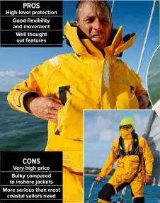  ?? ?? PROS
High-level protection
Good flexibilit­y and movement
Well thought out features
CONS
Very high price
Bulky compared to inshore jackets
More serious than most coastal sailors need