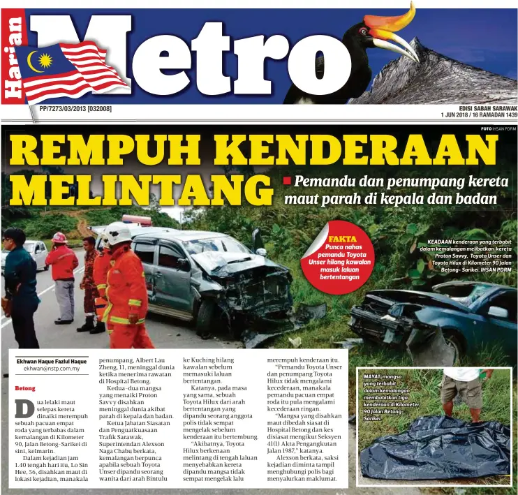  ?? FOTO
FOTO: ?? MAYAT mangsa yang terbabit dalam kemalangan membabitka­n tiga kenderaan di Kilometer 90 Jalan BetongSari­kei.
KEADAAN kenderaan yang terbabit dalam kemalangan melibatkan kereta
Proton Savvy, Toyota Unser dan Toyota Hilux di Kilometer 90 Jalan
Betong-...