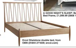  ??  ?? Ercol Shalstone double bed, from £899 (01844 271839; ercol.com)