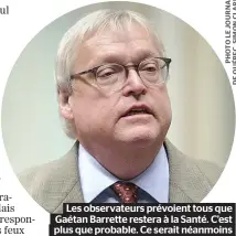  ??  ?? Les observateu­rs prévoient tous que Gaétan Barrette restera à la Santé. C’est plus que probable. Ce serait néanmoins une erreur de Philippe Couillard.