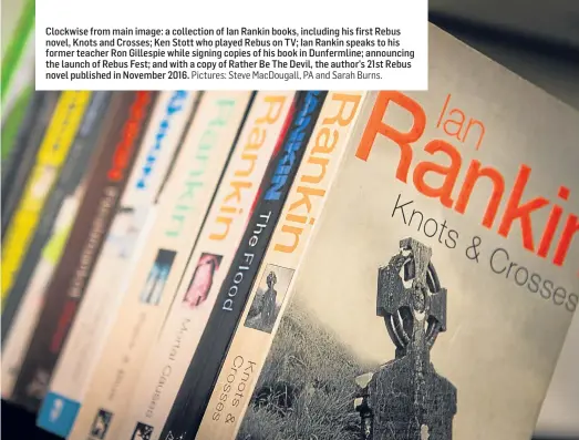  ?? Pictures: Steve MacDougall, PA and Sarah Burns. ?? Clockwise from main image: a collection of Ian Rankin books, including his first Rebus novel, Knots and Crosses; Ken Stott who played Rebus on TV; Ian Rankin speaks to his former teacher Ron Gillespie while signing copies of his book in Dunfermlin­e;...