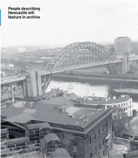 ??  ?? People describing Newcastle will feature in archive