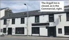  ?? ?? The Argyll Inn is closed, as is the Commercial, right.