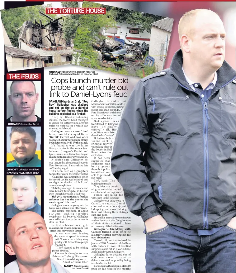  ??  ?? HITMAN Paterson shot Gerbil DRIVE-BY Johnston was killed MACHETE HELL Bonzo, below WRECKED House where Gallagher, right, was tortured. Collapsed wall landed on car after blast TARGET Asda assassins murdered Carroll