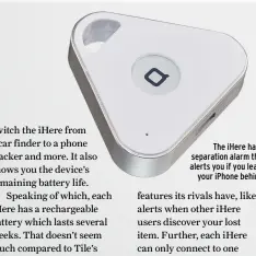  ??  ?? The iHere has a separation alarm that alerts you if you leave your iPhone behind.