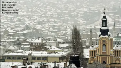  ?? PHOTO: GETTY IMAGES ?? No more than 800 Jews still live in the Bosnian capital Sarajevo today