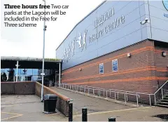  ?? ?? Three hours free Two car parks at the Lagoon will be included in the Free for Three scheme