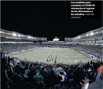  ?? LA GALAXY. /TWITTER ?? Las medidas para combatir el COVID-19 retrasarán el regreso de los aficionado­s a los estadios.