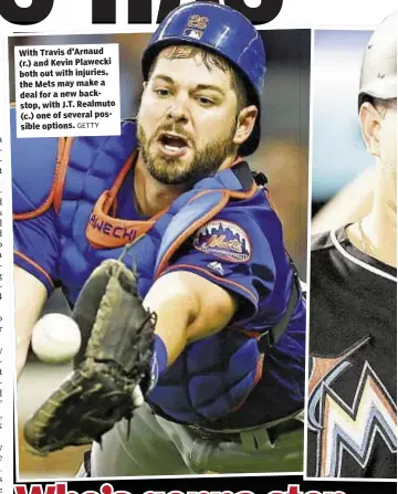  ?? GETTY ?? With Travis d'Arnaud and Kevin Plawecki (r.) both out with injuries, a the Mets may make deal for a new backstop, with J.T. Realmuto (c.) one of several possible options.