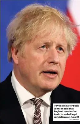  ?? Dan Kitwood ?? > Prime Minister Boris Johnson said that England remains ‘on track’ to end all legal restrictio­ns on June 21