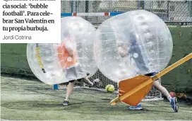  ?? Jordi Cotrina ?? Quedadas con distancia social: ‘bubble football’. Para celebrar San Valentín en tu propia burbuja.