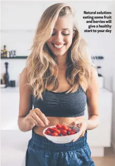  ??  ?? Natural solution: eating some fruit and berries will
give a healthy start to your day
