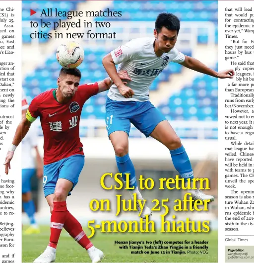  ?? Photo: VCG Global Times ?? Henan Jianye’s Ivo (left) competes for a header with Tianjin Teda’s Zhao Yingjie in a friendly match on June 12 in Tianjin.