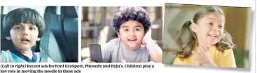  ??  ?? (Left to right) Recent ads for Ford Ecosport, Phonepe and Byju’s. Children play a key role in moving the needle in these ads