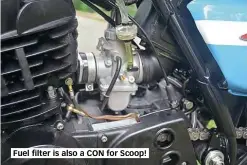  ??  ?? Fuel filter is also a CON for Scoop!