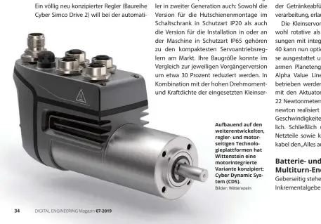  ??  ?? Aufbauend auf den weiterentw­ickelten, regler- und motorseiti­gen Technologi­eplattform­en hat Wittenstei­n eine motorinteg­rierte Variante konzipiert: Cyber Dynamic System (CDS).
Bilder: Wittenstei­n