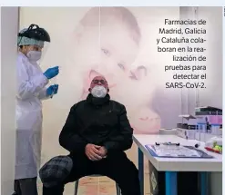  ??  ?? Farmacias de Madrid, Galicia y Cataluña colaboran en la realizació­n de pruebas para detectar el SARS-CoV-2.