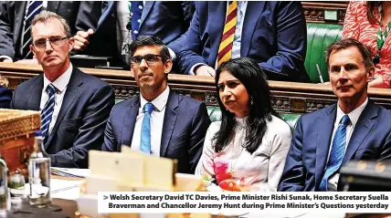  ?? ?? > Welsh Secretary David TC Davies, Prime Minister Rishi Sunak, Home Secretary Suella Braverman and Chancellor Jeremy Hunt during Prime Minister’s Questions yesterday