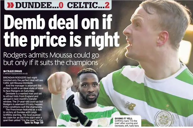  ??  ?? GIVING IT YELL Griffiths roars ‘I’m the man’ after scoring and Dembele, left, hails fans