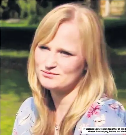  ??  ?? Victoria Spry, foster daughter of child
abuser Eunice Spry, below, has died