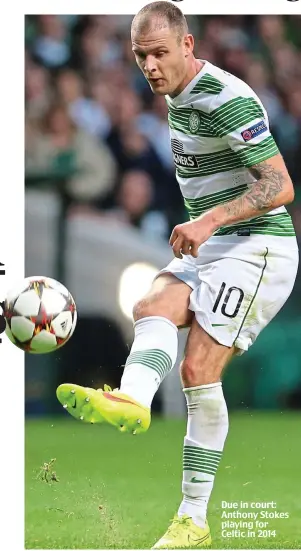  ?? ?? Due in court: Anthony Stokes playing for Celtic in 2014