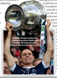  ??  ?? Stephen Cluxton raises Sam Maguire up after Dublin win another All-ireland Senior Football title at Croke Park in 2011