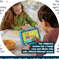  ?? ?? The children’s version has a tough case and allows only safe, filtered internet access