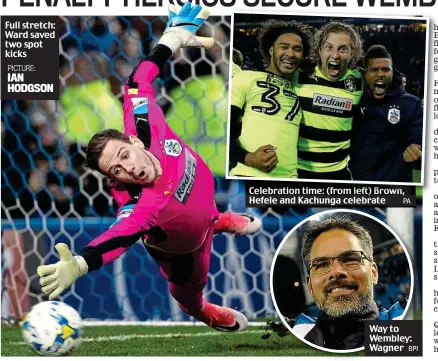  ?? PA BPI ?? Full stretch: Ward saved two spot kicks Celebratio­n time: (from (fromleft) left) Brown, Hefele and Kachunga celebrate Way to Wembley: Wagner PICTURE: IAN HODGSON