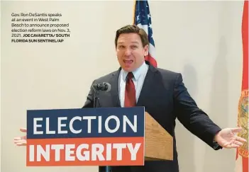  ?? JOE CAVARETTA/ SOUTH FLORIDA SUN SENTINEL/AP ?? Gov. Ron DeSantis speaks at an event in West Palm Beach to announce proposed election reform laws on Nov. 3, 2021.