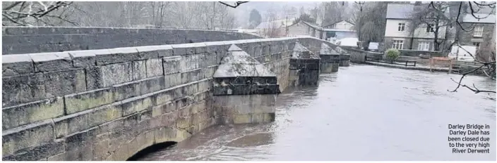  ??  ?? Darley Bridge in Darley Dale has been closed due to the very high River Derwent DERBYSHIRE DALES DISTRICT COUNCIL